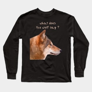 What does the wolf say ? Long Sleeve T-Shirt